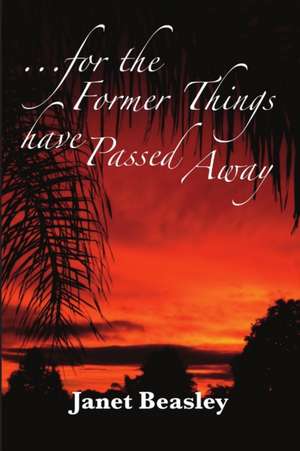 For the Former Things Have Passed Away de Janet Beasley