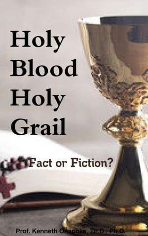 Holy Blood Holy Grail de Th. D. Ph. D. Kenneth Onapolis