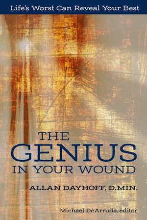 The Genius In Your Wound de Jr. D. Min. Allan Dayhoff