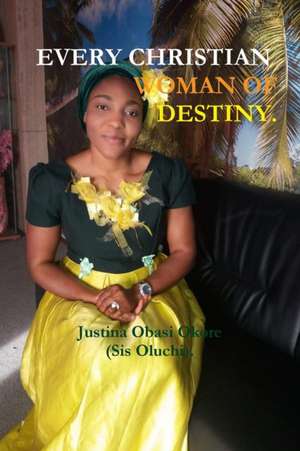 EVERY CHRISTIAN WOMAN OF DESTINY de Justina Obasi Okore