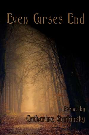 Even Curses End de Catherine Garbinsky