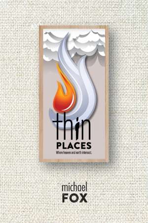 Thin Places Where heaven and earth intersect de Michael Fox