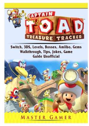 Captain Toad Treasure Tracker, Switch, 3DS, Levels, Bosses, Amiibo, Gems, Walkthrough, Tips, Jokes, Game Guide Unofficial de Master Gamer