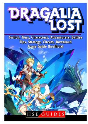 Dragalia Lost, Switch, Tiers, Characters, Adventurers, Battles, Tips, Strategy, Cheats, Download, Game Guide Unofficial de Hse Guides