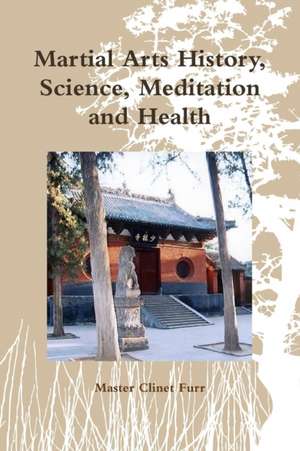 Martial Arts History, Science, Meditation and Health de Clinet Furr