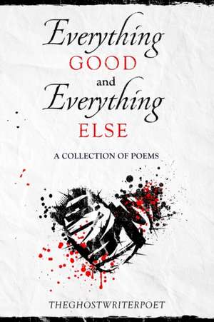 Everything Good and Everything Else de Theghostwriterpoet
