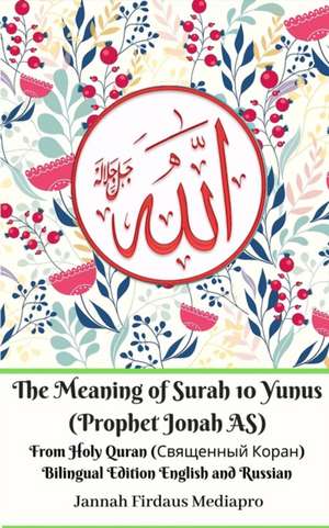 The Meaning of Surah 10 Yunus (Prophet Jonah AS) From Holy Quran (&#1057;&#1074;&#1103;&#1097;&#1077;&#1085;&#1085;&#1099;&#1081; &#1050;&#1086;&#1088;&#1072;&#1085;) Bilingual Edition English and Russian de Jannah Firdaus Mediapro