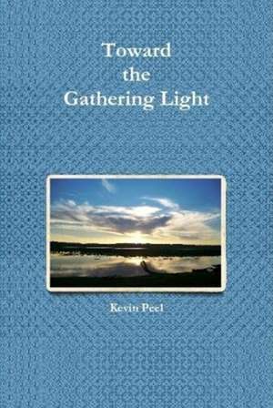 Toward the Gathering Light de Kevin Peel