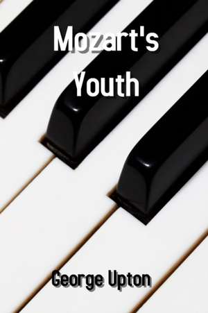 Mozart's Youth de George Upton