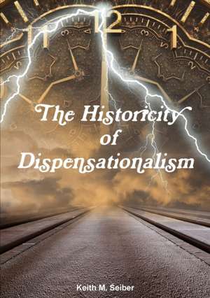 The Historicity of Dispensationalism de Keith Seiber