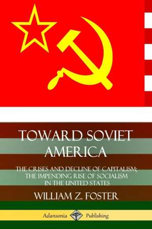 Toward Soviet America de William Z. Foster