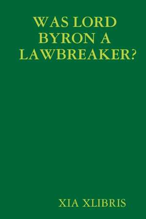 Was Lord Byron a Lawbreaker? de Xia Xlibris