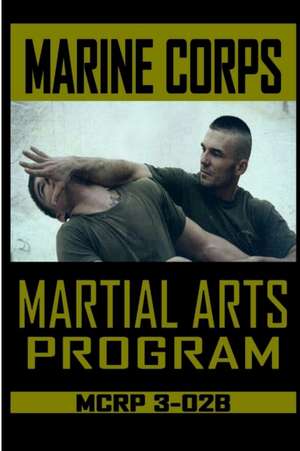 Marine Corps Martial Arts Program MCRP 3-02B de Fernan Vargas