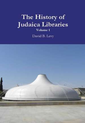 The History of Judaica Libraries I de David B. Levy