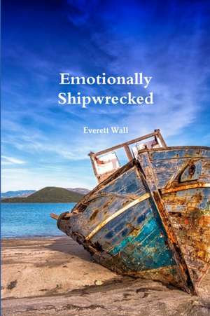 Emotionally Shipwrecked de Everett Wall