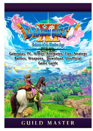 Dragon Quest XI Echoes of an Elusive Age, Gameplay, PC, Armor, Attributes, Tips, Strategy, Battles, Weapons, Download, Unofficial Game Guide de Guild Master