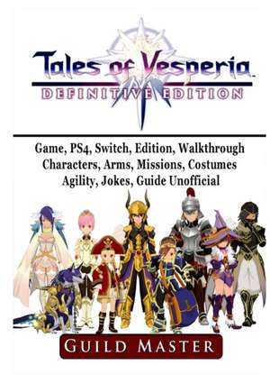 Tales of Vesperia Game, PS4, Switch, Edition, Walkthrough, Characters, Arms, Missions, Costumes, Agility, Jokes, Guide Unofficial de Guild Master