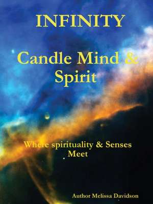 Infinity Candle Mind & Spirit Where Spirituality & Senses Meet de Melissa Davidson