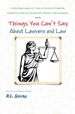 Things You Can't Say About Lawyers and Law de R. L. Sterup