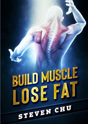 Build Muscle Lose Fat de Steven Chu