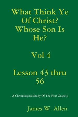 What Think Ye Of Christ? Whose Son Is He? Vol 4 de James W. Allen