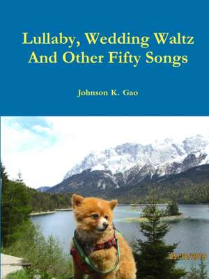 Lullaby, Wedding Waltz And Other Fifty Songs de Johnson K. Gao