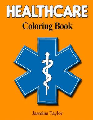 Healthcare Coloring Book de Jasmine Taylor