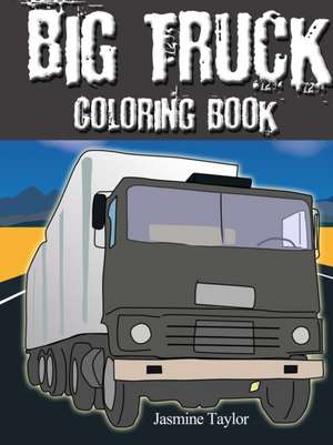 Big Truck Coloring Book de Jasmine Taylor