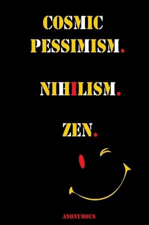 Cosmic Pessimism. Nihilism. Zen. de Anonymous