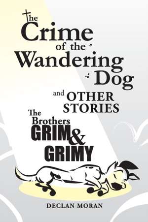 The Crime of the Wandering Dog and Other Stories The Brothers Grim & Grimy de Declan Moran