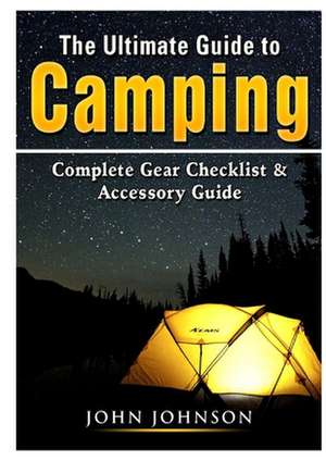 The Ultimate Guide to Camping de John Johnson