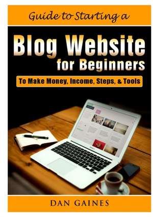 Guide to Starting a Blog Website for Beginners de Dan Gaines