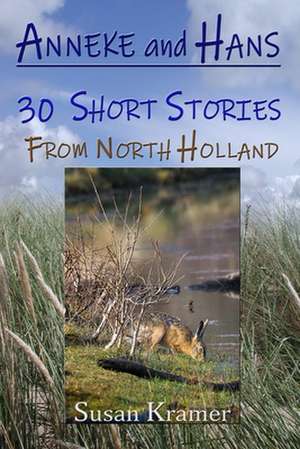 Anneke and Hans - 30 Short Stories from North Holland de Susan Kramer