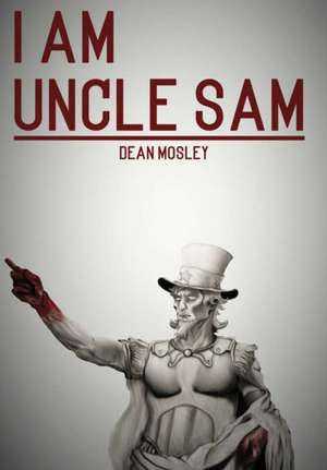 I Am Uncle Sam de Dean Mosley