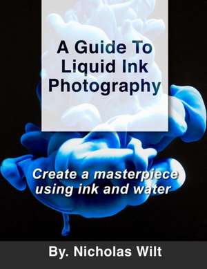 A Guide to Liquid Ink Photography de Nicholas Wilt