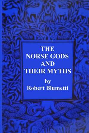 The Norse Gods and Their Myths de Robert Blumetti