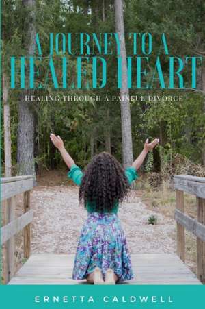 A Journey To A Healed Heart de Ernetta Caldwell