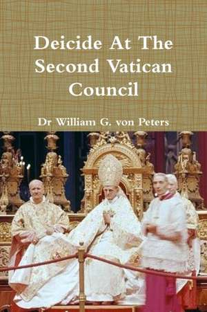 Deicide At The Second Vatican Council de William von Peters