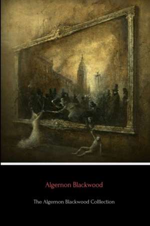 The Algernon Blackwood Collection de Algernon Blackwood