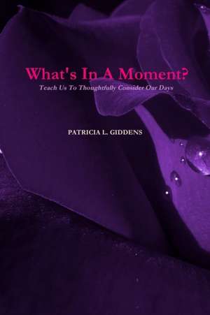 What's In A Moment? Teach Us To Thoughtfully Consider Our Days de Patricia L. Giddens