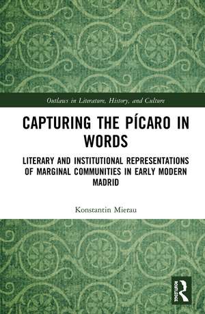 Capturing the Pícaro in Words: Literary and Institutional Representations of Marginal Communities in Early Modern Madrid de Konstantin Mierau