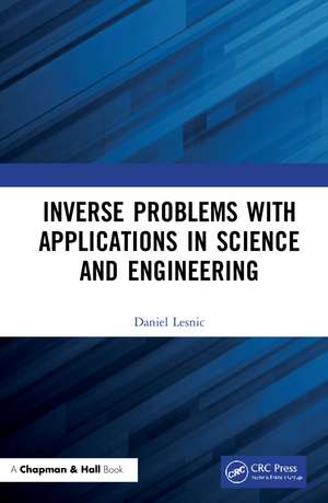 Inverse Problems with Applications in Science and Engineering de Daniel Lesnic