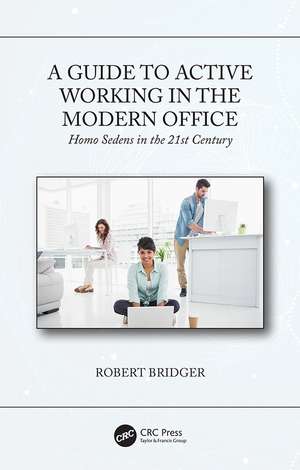 A Guide to Active Working in the Modern Office: Homo Sedens in the 21st Century de Robert Bridger