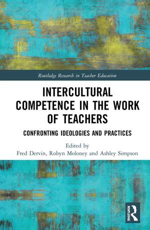 Intercultural Competence in the Work of Teachers: Confronting Ideologies and Practices de Fred Dervin