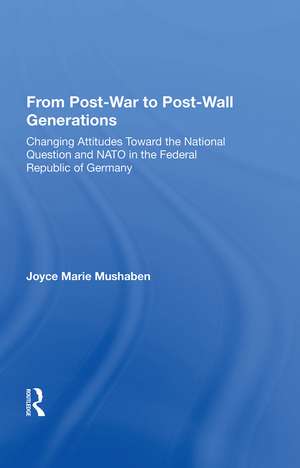 From Post-war To Post-wall Generations: Changing Attitudes Towards The National Question And Nato In The Federal Republic Of Germany de Joyce Marie Mushaben