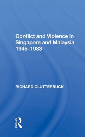 Conflict And Violence In Singapore And Malaysia, 1945-1983 de Richard Clutterbuck