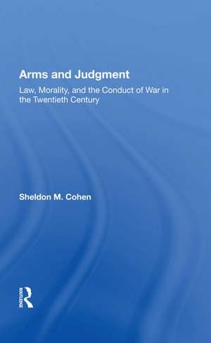 Arms and Judgment: "Law, Morality, and the Conduct of War in the Twentieth Century" de Sheldon M. Cohen