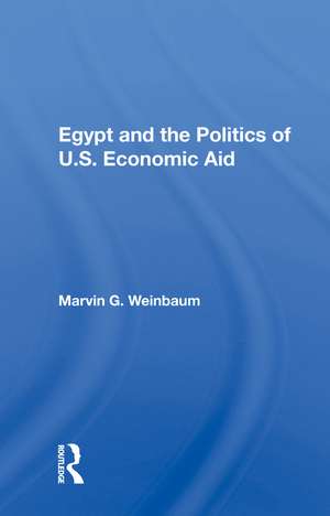 Egypt And The Politics Of U.s. Economic Aid de Marvin G. Weinbaum