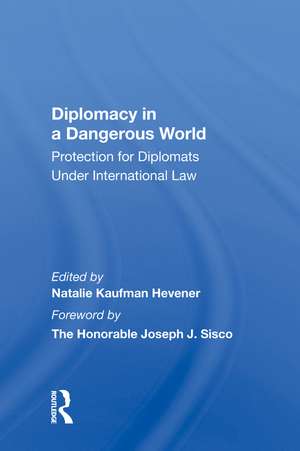 Diplomacy In A Dangerous World: Protection For Diplomats Under International Law de Natalie K Hevener