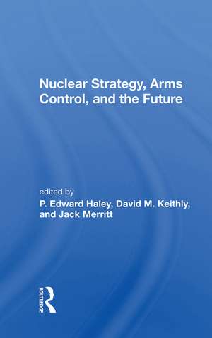 Nuclear Strategy, Arms Control, And The Future de P. Edward Haley